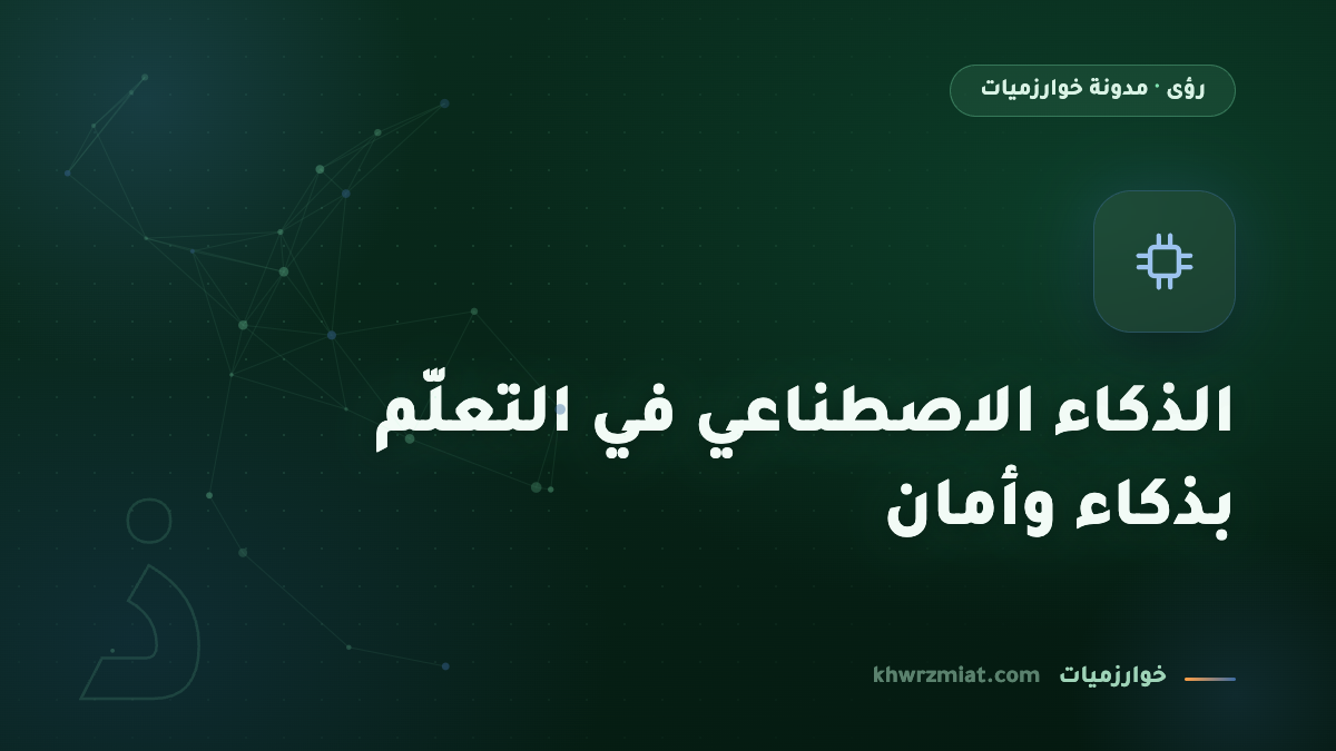 الذكاء الاصطناعي في التعلّم: كيف تستفيد منه بذكاء وأمان؟