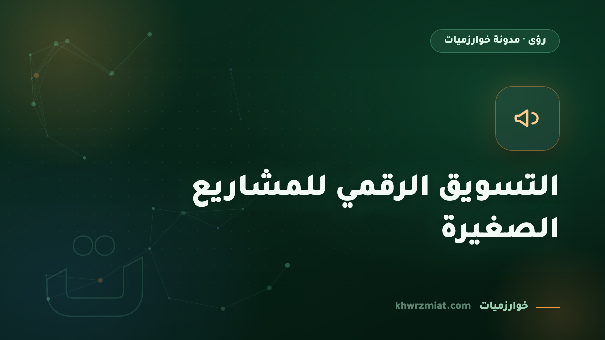 التسويق الرقمي للمشاريع الصغيرة: خطوات عملية بأقل تكلفة
