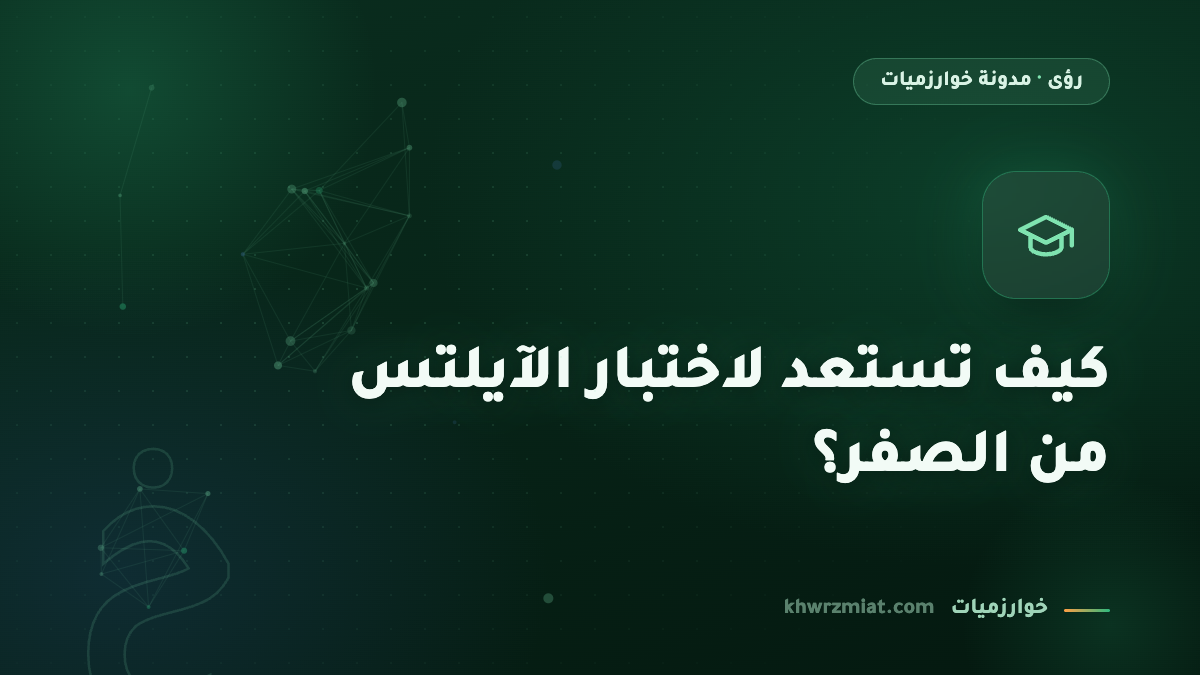 كيف تستعد لاختبار الآيلتس من الصفر؟ خطة عملية