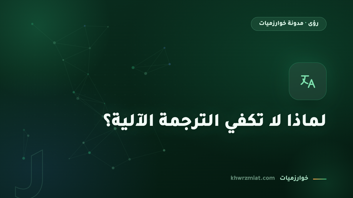 لماذا لا تكفي الترجمة الآلية؟ قيمة الترجمة الاحترافية