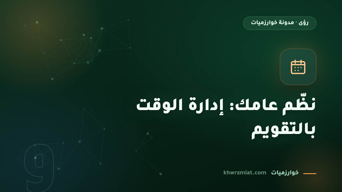 نظّم عامك: إدارة الوقت بالتقويم خطوة بخطوة